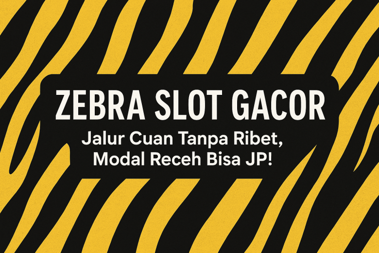 zebra slot gacor jalur cuan tanpa ribet modal receh bisa jp